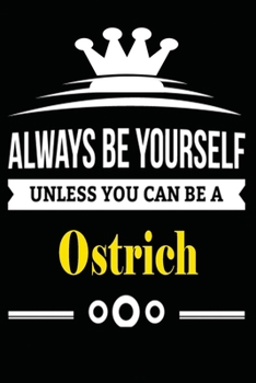 Paperback Always be Yourself Unless you Can Be A Ostrich: Notebook Journal Pet and Animal Zoo Lover Africa Safari and wildlife Fans Notebook 6x9 Inches 110 dott Book
