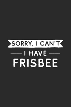 Sorry I Can't I Have Frisbee: Frisbee Player