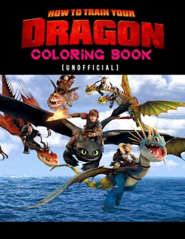 How To Train Your Dragon Coloring Book (unofficial): How To Train Your Dragon Coloring Books For Kids And Adults. Exclusive Illustrations - 25 pages, 8.5"x11"