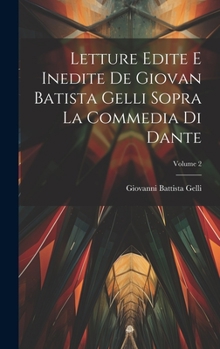 Hardcover Letture Edite E Inedite De Giovan Batista Gelli Sopra La Commedia Di Dante; Volume 2 [Italian] Book