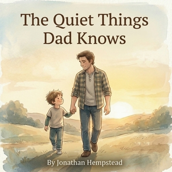 The Quiet Things Dad Knows: A Picture Book About the Love a Father Never Says Out Loud (Big-Feelings Friends)