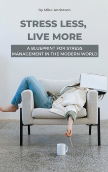 Stress Less, Live More: A Blueprint for Stress Management in the Modern World B0CP1R38GY Book Cover