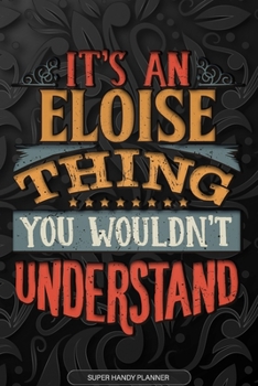 Eloise: It's An Eloise Thing You Wouldn't Understand - Eloise Name Planner With Notebook Journal Calendar Personel Goals Password Manager & Much More, Perfect Gift For A Female Called Eloise