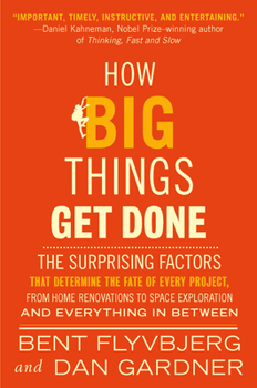 Hardcover How Big Things Get Done: The Surprising Factors That Determine the Fate of Every Project, from Home Renovations to Space Exploration and Everyt Book