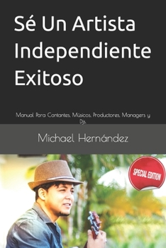 Paperback Sé Un Artista Independiente Exitoso: Manual Para Cantantes, Músicos, Productores, Managers y Djs. [Spanish] Book