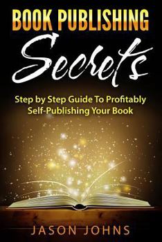 Paperback Book Publishing Secrets: A Step-by-Step Guide To Self-Publishing Your Book on Amazon & Profiting From It Book