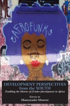 Paperback Development Perspectives from the South: Troubling the Metrics of [Under-]development in Africa Book