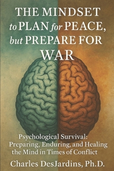 Paperback THE MINDSET to PLAN for PEACE, But PREPARE FOR WAR: Psychological Survival: Preparing, Enduring, and Healing the Mind in Times of Conflict Book