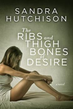 Paperback The Ribs and Thigh Bones of Desire Book