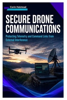 SECURE DRONE COMMUNICATIONS: Protecting Telemetry and Command Links from External Interference
