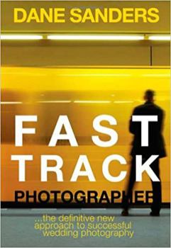 Hardcover Fast Track Photographer: The Definitive New Approach to Successful Wedding Photography Book