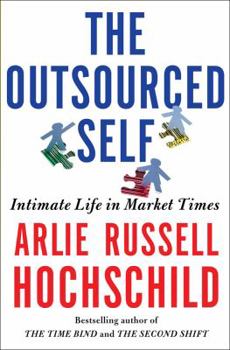 Hardcover The Outsourced Self: Intimate Life in Market Times Book