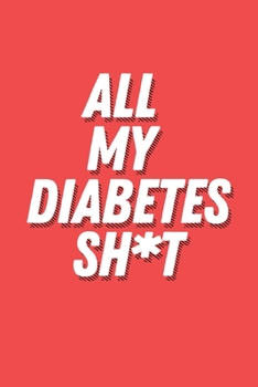 Paperback All My Diabetes Shit: Blood Sugar Log Book. Daily (120 weeks) Glucose Tracker. Book