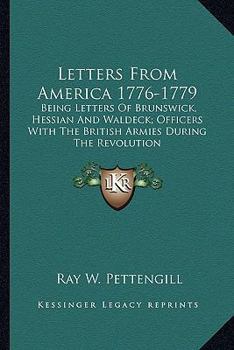 Letters From America 1776-1779: Being Letters Of Brunswick, Hessian And Waldeck; Officers With The British Armies During The Revolution