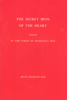 Hardcover The Secret Iron of the Heart: Songs at the Forge of Awakening Man: Poems Book