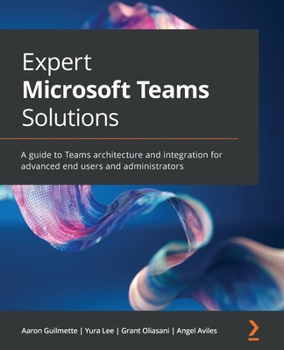 Paperback Expert Microsoft Teams Solutions: A guide to Teams architecture and integration for advanced end users and administrators Book