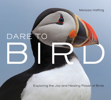 Hardcover Dare to Bird: Exploring the Joy and Healing Power of Birds Book