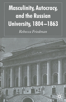 Paperback Masculinity, Autocracy and the Russian University, 1804-1863 Book