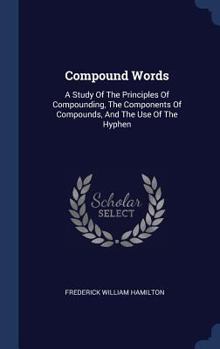 Hardcover Compound Words: A Study Of The Principles Of Compounding, The Components Of Compounds, And The Use Of The Hyphen Book