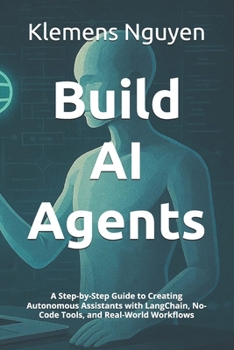 Paperback Build AI Agents: A Step-by-Step Guide to Creating Autonomous Assistants with LangChain, No-Code Tools, and Real-World Workflows Book
