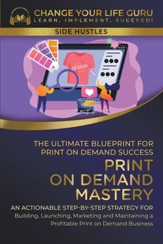 Paperback Print-On-Demand Mastery: The Ultimate Blueprint for Print-On-Demand Success-- Step-By-Step Strategy for Building, Launching, Marketing, and Maintainin Book