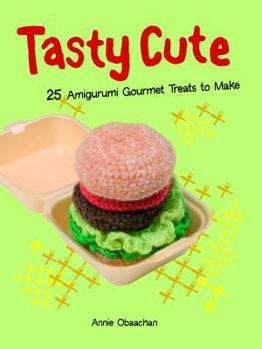 Paperback Tasty Cute: 25 Amigurumi Gourmet Treats to Make. Annie Obaachan Book