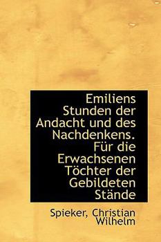 Emiliens Stunden der Andacht und des Nachdenkens. Für die Erwachsenen Töchter der Gebildeten Stände (German Edition)