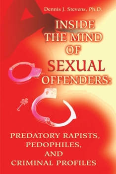 Paperback Inside the Mind of Sexual Offenders:: Predatory Rapists, Pedophiles, and Criminal Profiles Book