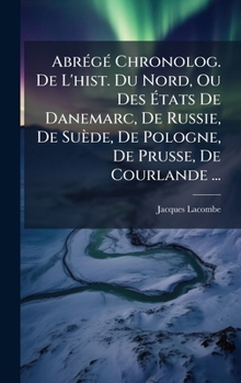 Hardcover AbrÃ(c)gÃ(c) Chronolog. De L'hist. Du Nord, Ou Des Ã&#137;tats De Danemarc, De Russie, De Suède, De Pologne, De Prusse, De Courlande ... [French] Book