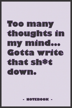 Too many Thoughts in my mind… Gotta write that Sh*t down - Notebook to write down your notes and organize your tasks: 6"x9" notebook with 110 blank lined pages