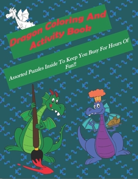 Dragon Coloring And Activity Book: Assorted Puzzles Inside To Keep You Busy For Hours Of Fun!!