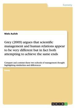 Paperback Grey (2009) argues that scientific management and human relations appear to be very different but in fact both attempting to achieve the same ends: Co Book