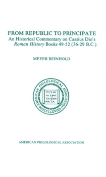 Paperback From Republic to Principate: An Historical Commentary on Cassius Dio's Roman History. Volume 6: Books 49-52 (36-29 B.C.) Book