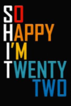So Happy I'm Twenty Two: Funny 22nd Birthday Journal / Notebook / Diary / Notepad / Appreciation Gift / Unique Card Alternative / 22 Year Old Gift ( 6 x 9 Blank Lined Paperback )