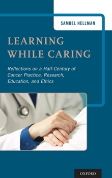 Hardcover Learning While Caring: Reflections on a Half-Century of Cancer Practice, Research, Education, and Ethics Book