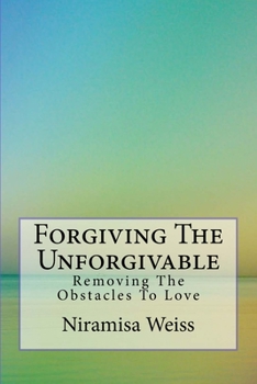 Paperback Forgiving The Unforgivable: Removing the Obstacles to Love Book