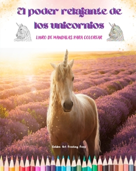 El poder relajante de los unicornios Libro de mandalas para colorear Escenas de unicornios antiestrés y creativas: Bellos diseños mitológicos para ... creatividad y la relajación