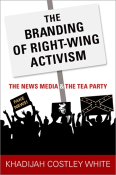 Paperback The Branding of Right-Wing Activism: The News Media and the Tea Party Book