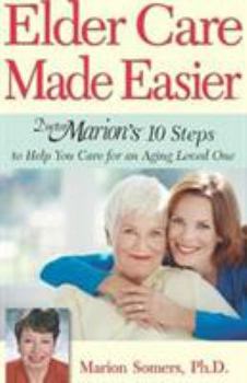 Paperback Elder Care Made Easier: Doctor Marion's 10 Steps to Help You Care for an Aging Loved One Book