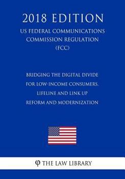 Bridging the Digital Divide for Low-Income Consumers, Lifeline and Link Up Reform and Modernization (US Federal Communications Commission Regulation) (FCC)