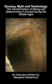 Paperback Secrecy, Myth and Technology: The Transformation of Mining and Metalworking in Europe During the Middle Ages Book