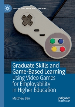 Paperback Graduate Skills and Game-Based Learning: Using Video Games for Employability in Higher Education Book