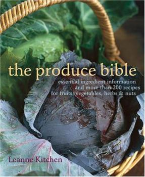 Paperback The Produce Bible: Essential Ingredient Information and More Than 200 Recipes for Fruits, Vegetables, Herbs & Nuts Book