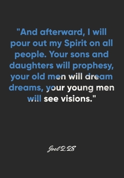 Joel 2: 28 Notebook: And afterward, I will pour out my Spirit on all people. Your sons and daughters will prophesy, your old men will dream dreams, your young men wil: Joel 2:28 Notebook, Bible Verse 