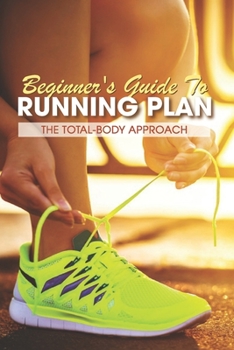 Paperback Beginner's Guide To Running Plan: The Total-Body Approach: Inspirational Running Books Book