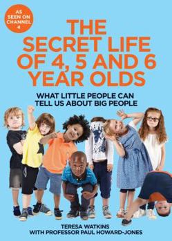 Hardcover The Secret Life of 4, 5 and 6 Year Olds: What Little People Can Tell Us about Big People Book