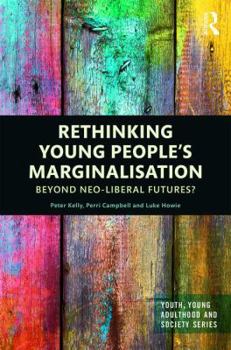 Hardcover Rethinking Young People's Marginalisation: Beyond neo-Liberal Futures? Book