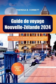 Guide de voyage Nouvelle-Zélande 2024: Explorez la culture, les attractions, les activités et les paysages kiwis du nord au sud avec le plan d'itinéra
