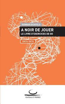 Paperback A Noir de Jouer: Le livre d'exercices de Go. 10 Kyu - 5 Kyu [French] Book