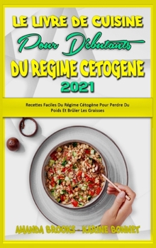 Hardcover Le Livre De Cuisine Pour D?butants Du R?gime C?tog?ne 2021: Recettes Faciles Du R?gime C?tog?ne Pour Perdre Du Poids Et Br?ler Les Graisses (Keto Diet [French] Book